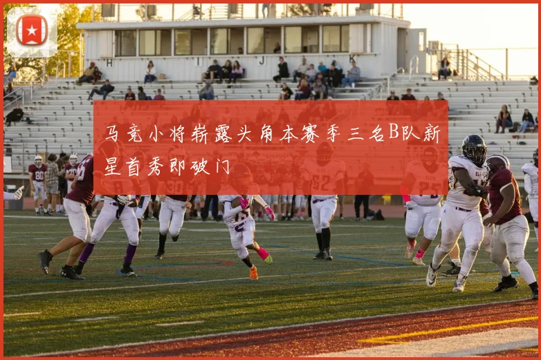 马竞小将崭露头角本赛季三名B队新星首秀即破门